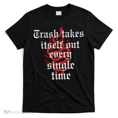 Trash Takes Itself Out Every Single Time Taylor T-Shirt