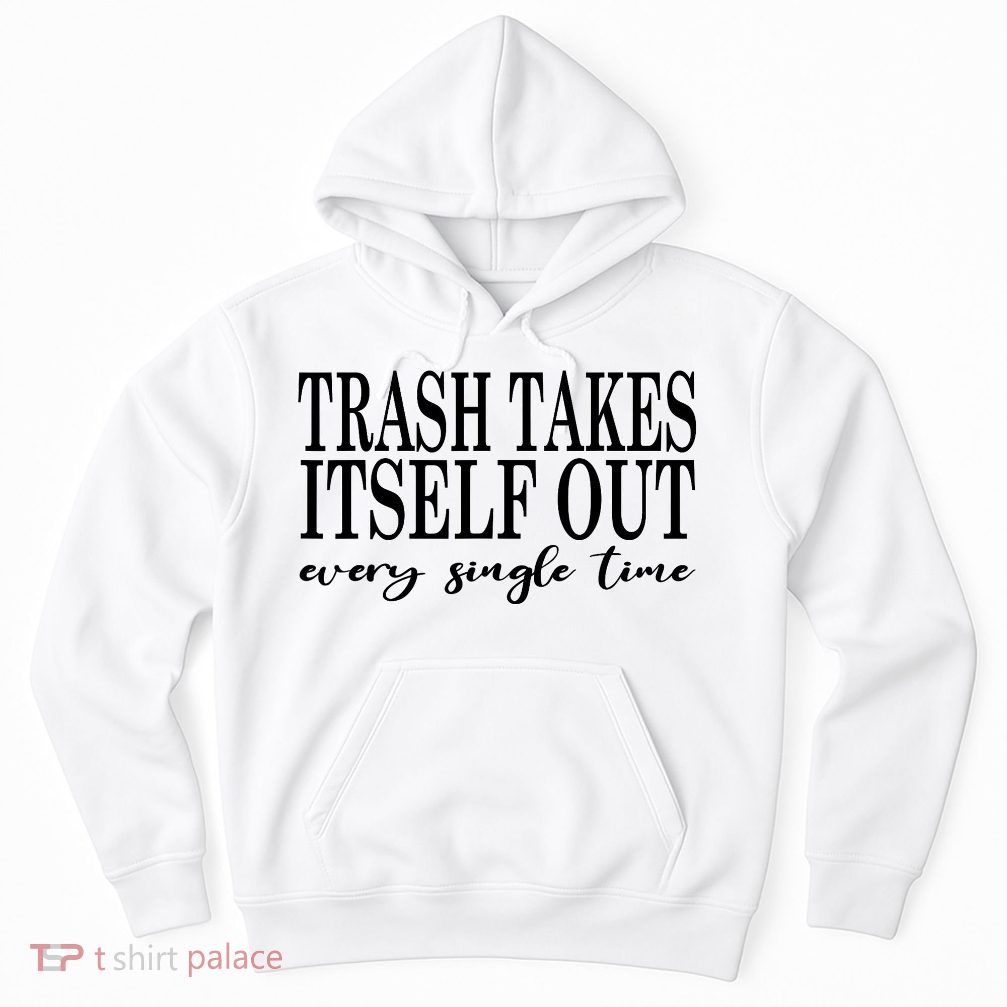 Trash Takes Itself Out Every Single Time Sarcastic Hoodie