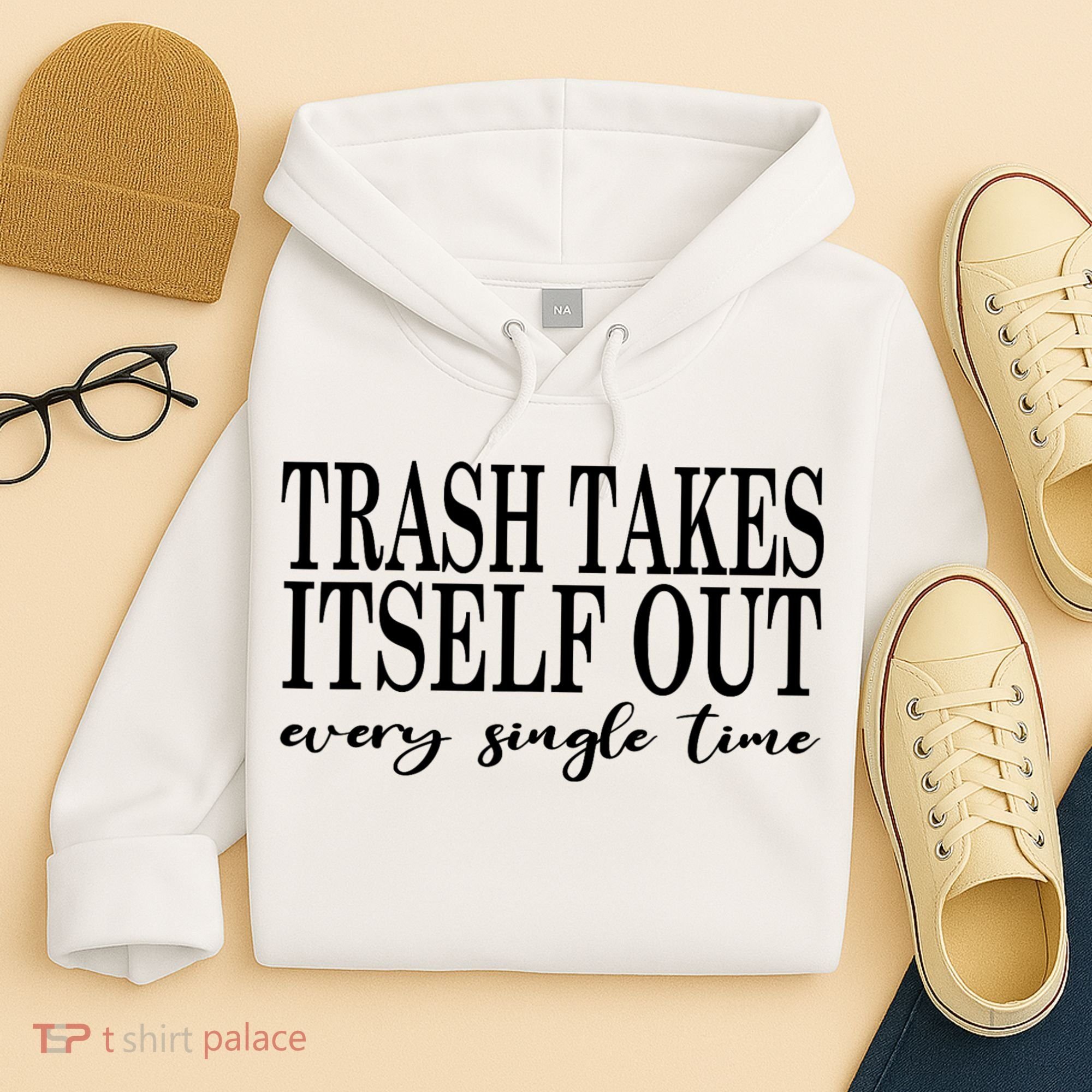 Trash Takes Itself Out Every Single Time Sarcastic Hoodie