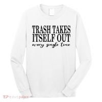 Trash Takes Itself Out Every Single Time Sarcastic Long Sleeve Shirt thumb 0