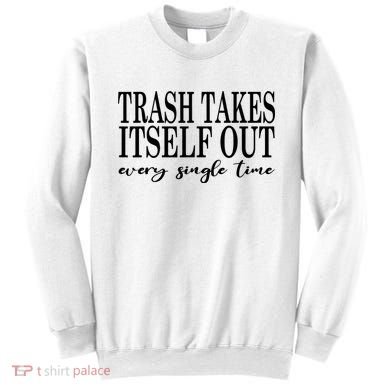 Trash Takes Itself Out Every Single Time Sarcastic Sweatshirt