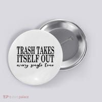 Trash Takes Itself Out Every Single Time Sarcastic Button thumb 0
