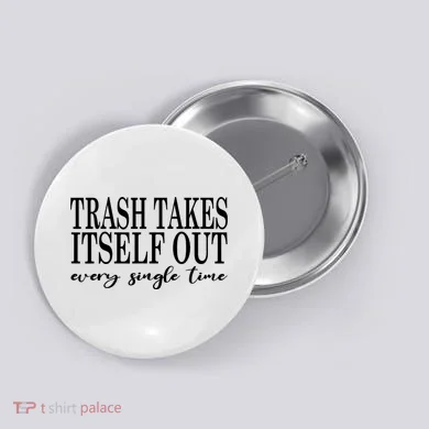Trash Takes Itself Out Every Single Time Sarcastic Button