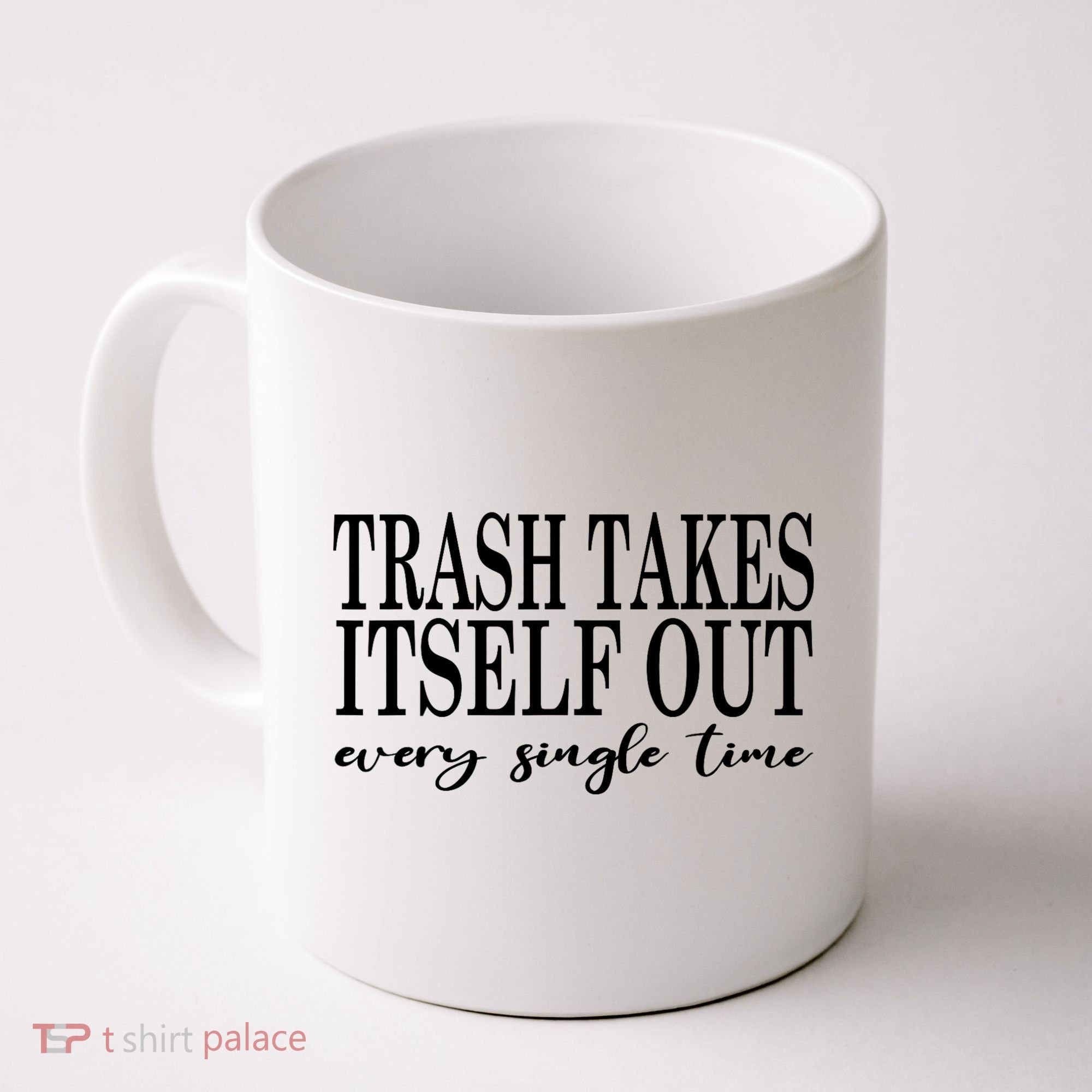 Trash Takes Itself Out Every Single Time Sarcastic Coffee Mug