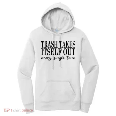 Trash Takes Itself Out Every Single Time Sarcastic Women's Hoodie