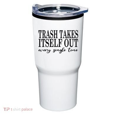 Trash Takes Itself Out Every Single Time Sarcastic Tumbler