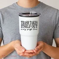 Trash Takes Itself Out Every Single Time Sarcastic Tumbler thumb 2