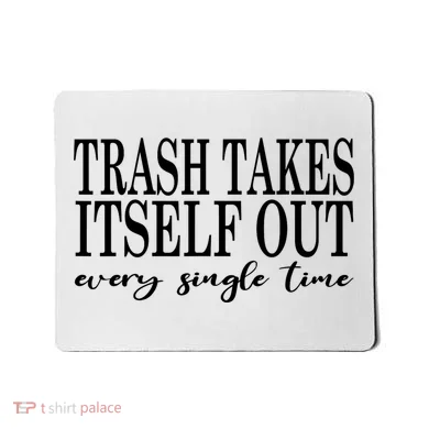 Trash Takes Itself Out Every Single Time Sarcastic Mousepad