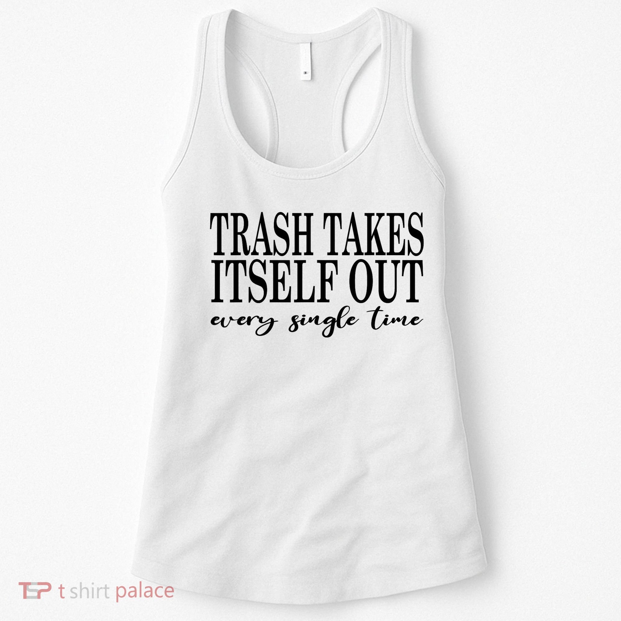 Trash Takes Itself Out Every Single Time Sarcastic Women's Tank Top