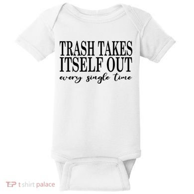 Trash Takes Itself Out Every Single Time Sarcastic Baby Bodysuit