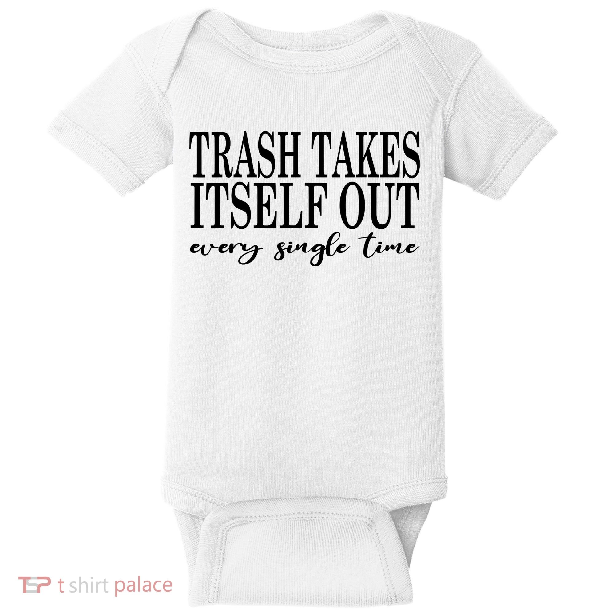 Trash Takes Itself Out Every Single Time Sarcastic Baby Bodysuit