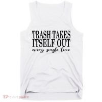 Trash Takes Itself Out Every Single Time Sarcastic Tank Top thumb 0
