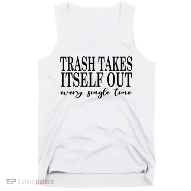 Trash Takes Itself Out Every Single Time Sarcastic Tank Top