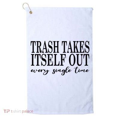 Trash Takes Itself Out Every Single Time Sarcastic Golf Towel