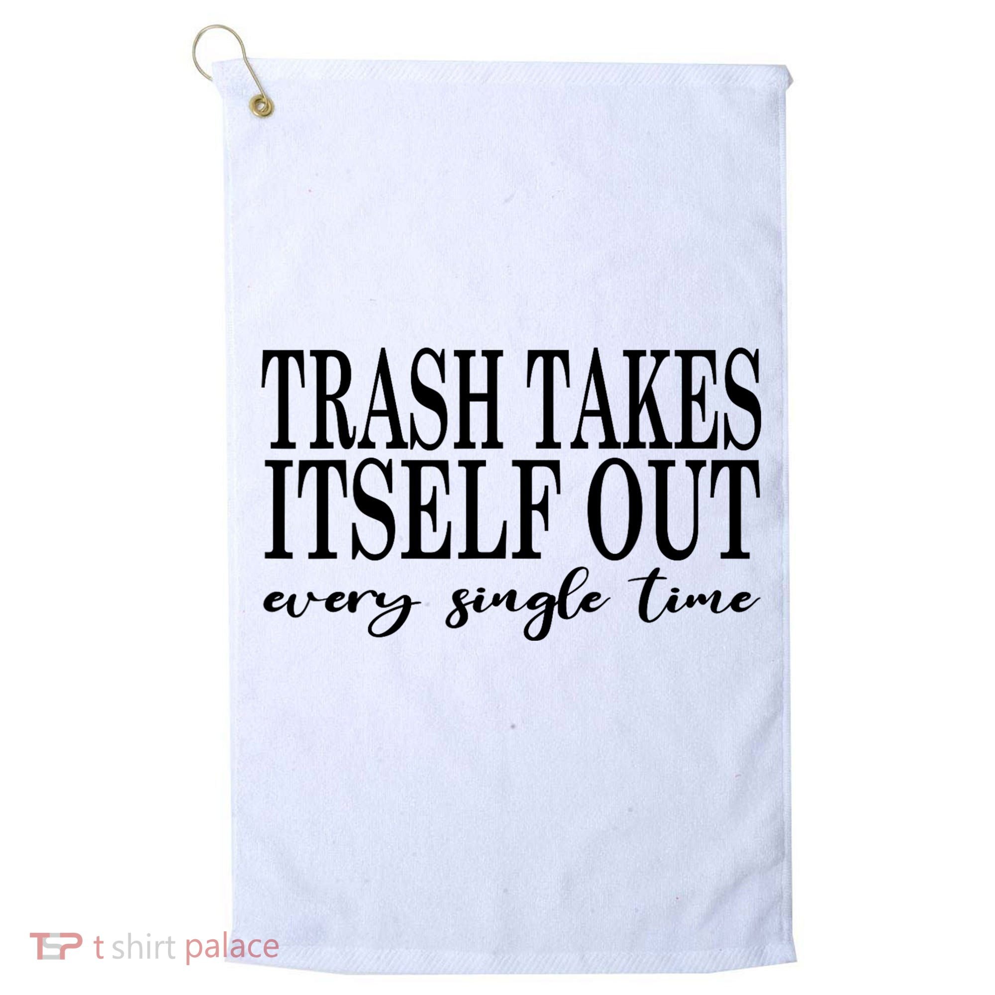 Trash Takes Itself Out Every Single Time Sarcastic Golf Towel