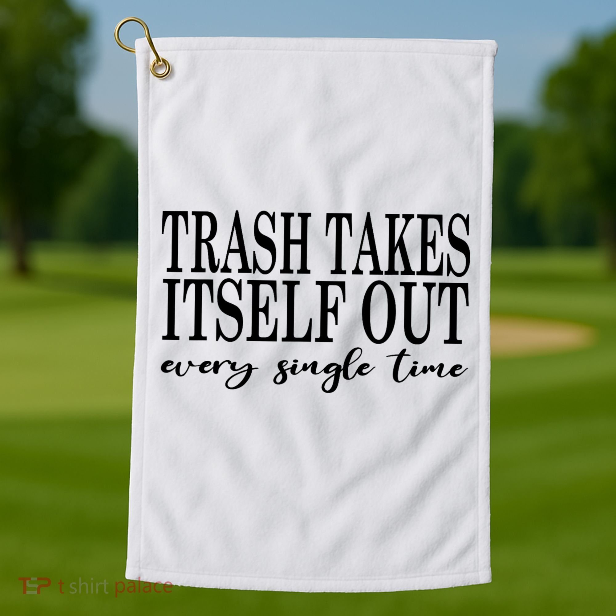 Trash Takes Itself Out Every Single Time Sarcastic Golf Towel
