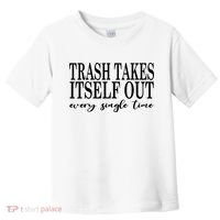 Trash Takes Itself Out Every Single Time Sarcastic Toddler T-Shirt thumb 0