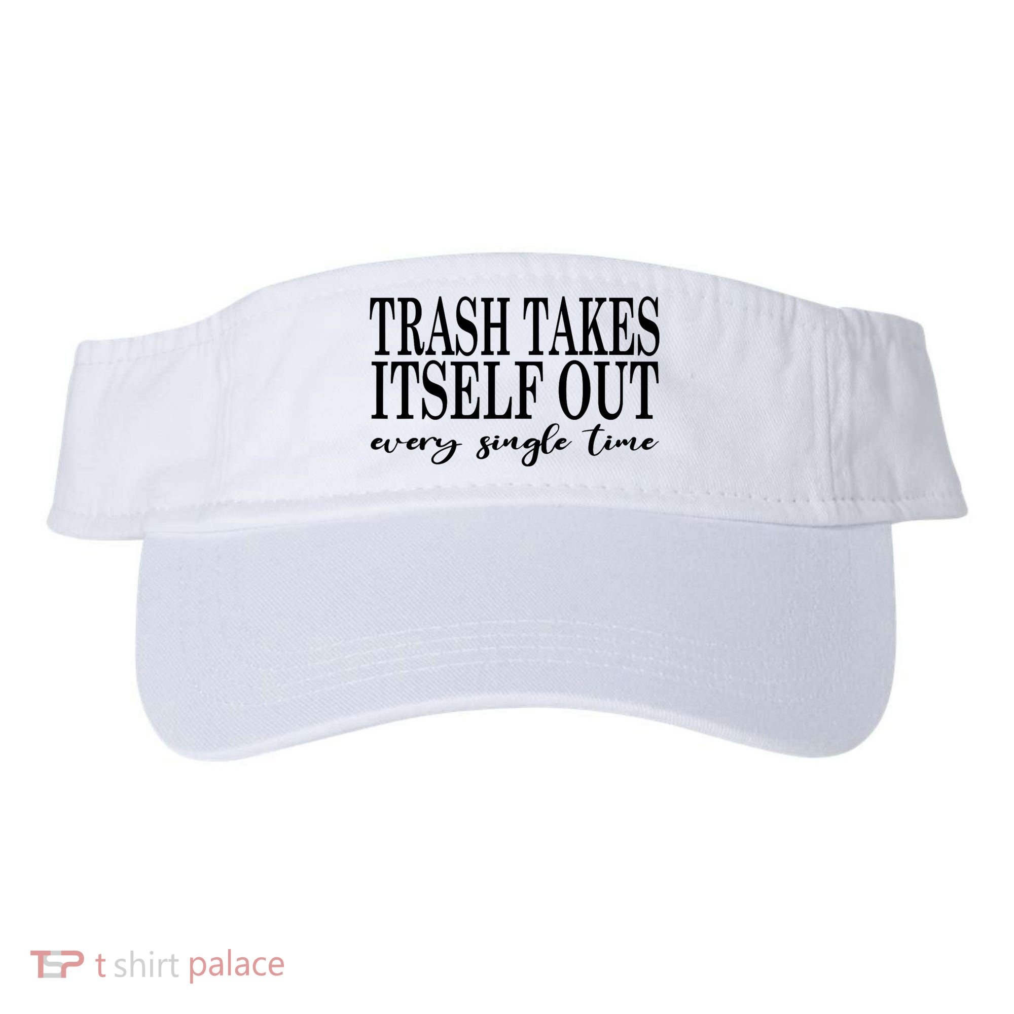 Trash Takes Itself Out Every Single Time Sarcastic Visor