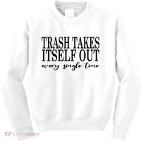 Trash Takes Itself Out Every Single Time Sarcastic Kids Sweatshirt thumb 0