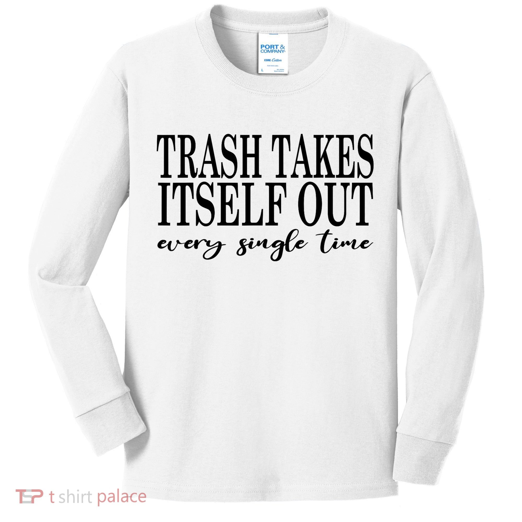 Trash Takes Itself Out Every Single Time Sarcastic Kids Long Sleeve Shirt