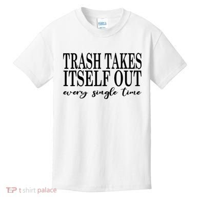Trash Takes Itself Out Every Single Time Sarcastic Kids T-Shirt
