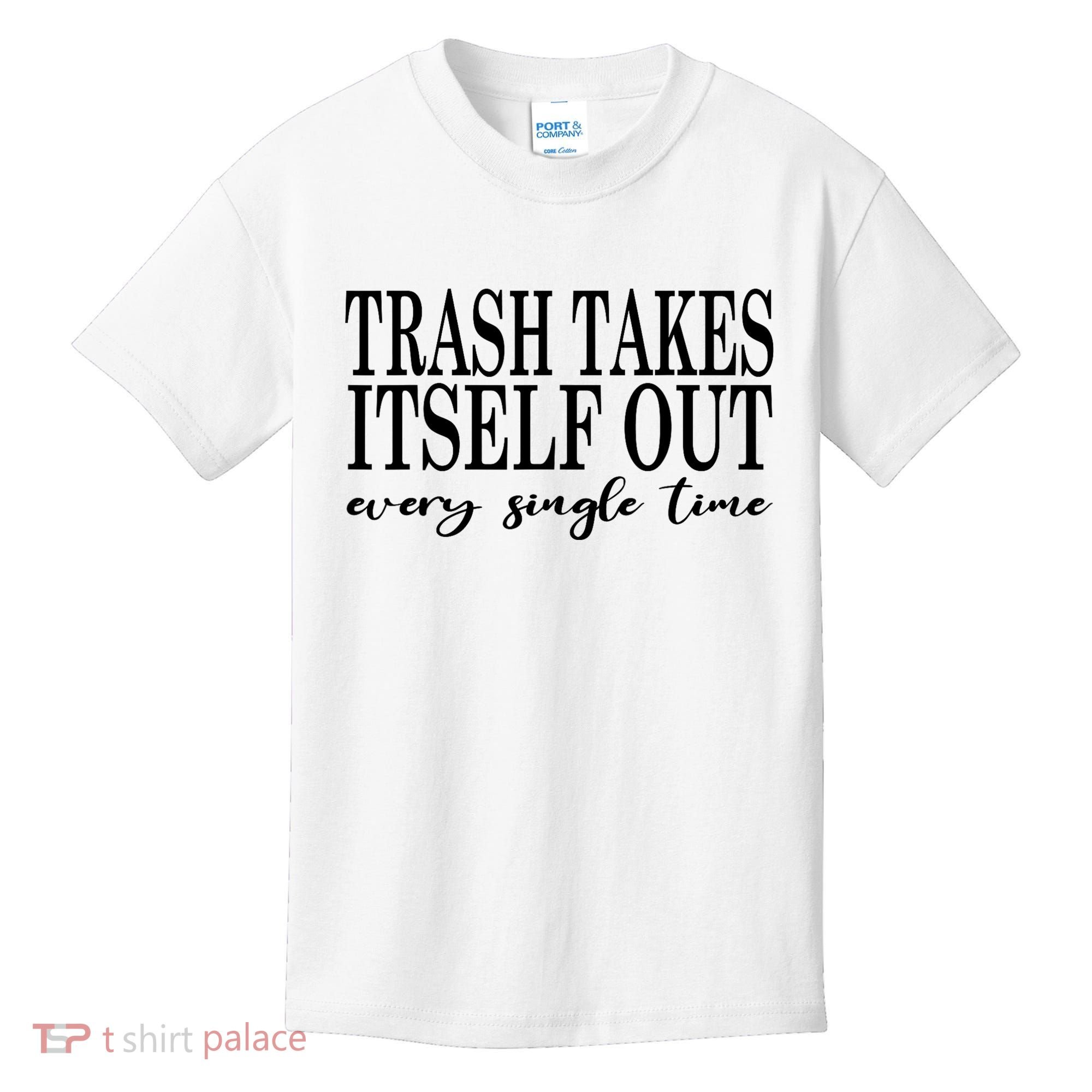 Trash Takes Itself Out Every Single Time Sarcastic Kids T-Shirt