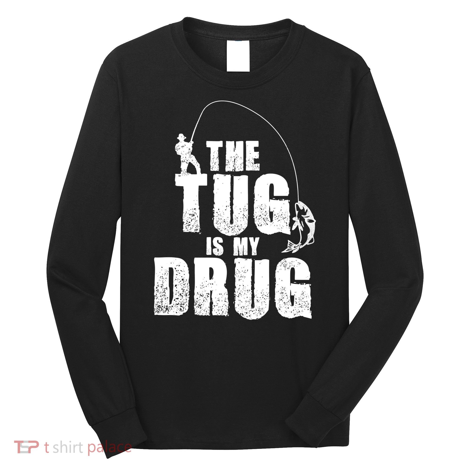 The Tug Is My Drug Fishing Shirt Fisherman Gift Long Sleeve Shirt