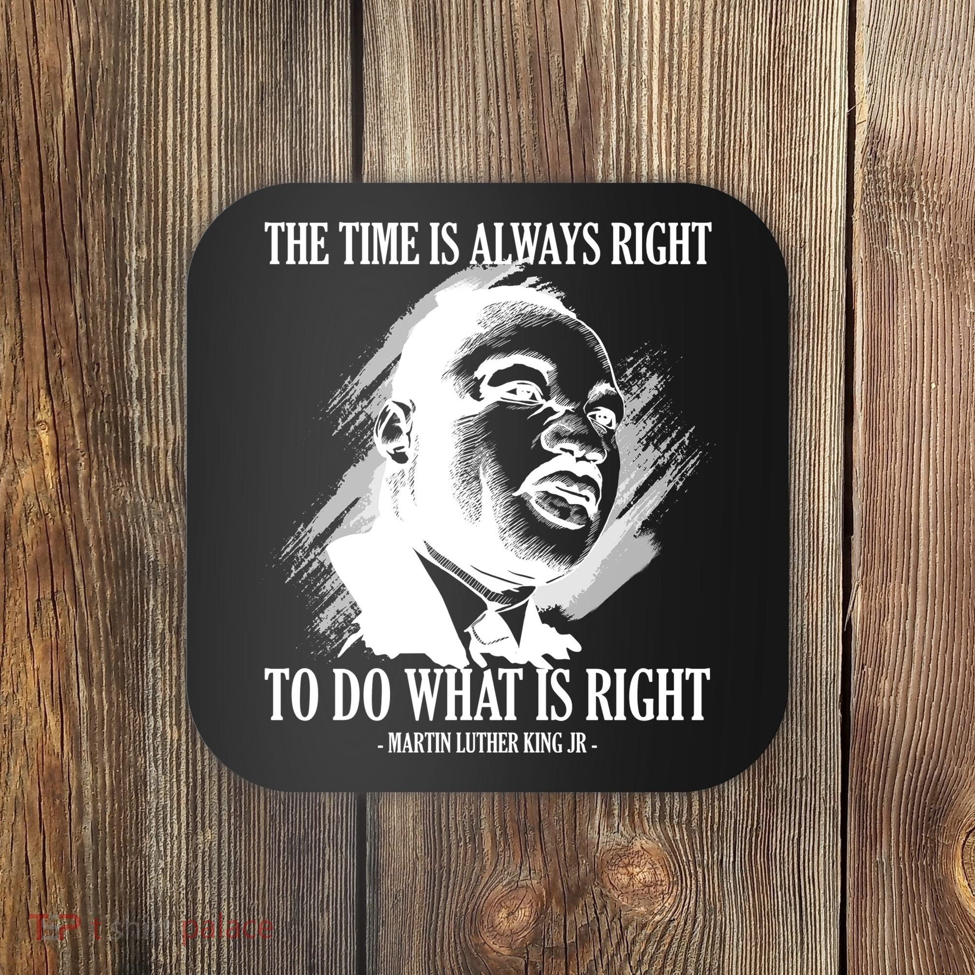 The Time Is Always Right To Do What Is Right Martin Luther King Quote Coaster