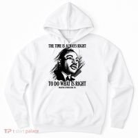 The Time Is Always Right To Do What Is Right Martin Luther King Quote Hoodie thumb 0