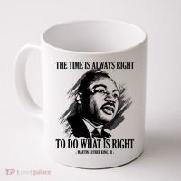 The Time Is Always Right To Do What Is Right Martin Luther King Quote Coffee Mug thumb 0