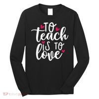 To Teach Is To Love Teacher Appreciation & Valentines Day Long Sleeve Shirt thumb 0
