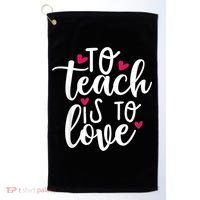 To Teach Is To Love Teacher Appreciation & Valentines Day Golf Towel thumb 0