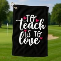 To Teach Is To Love Teacher Appreciation & Valentines Day Golf Towel thumb 1