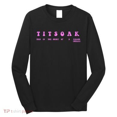 Titsoak This Is The Shrt Of A Killer Long Sleeve Shirt