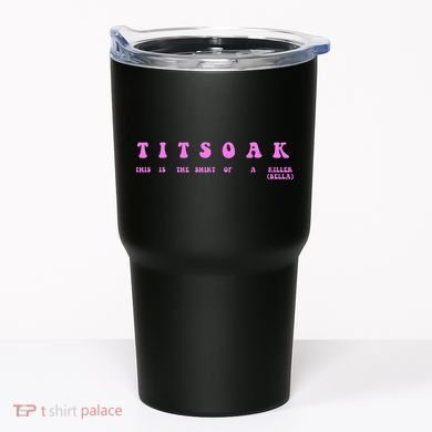 Titsoak This Is The Shrt Of A Killer Tumbler