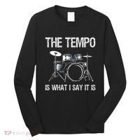 The Tempo Is What I Say It Is Gift Funny Drummer Long Sleeve Shirt thumb 0