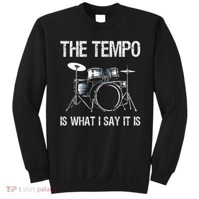 The Tempo Is What I Say It Is Gift Funny Drummer Sweatshirt