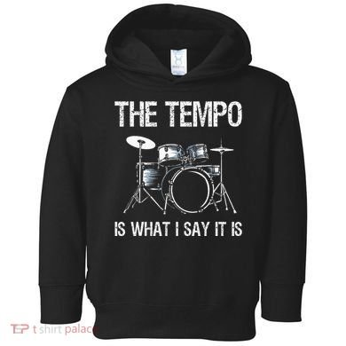 The Tempo Is What I Say It Is Gift Funny Drummer Toddler Hoodie