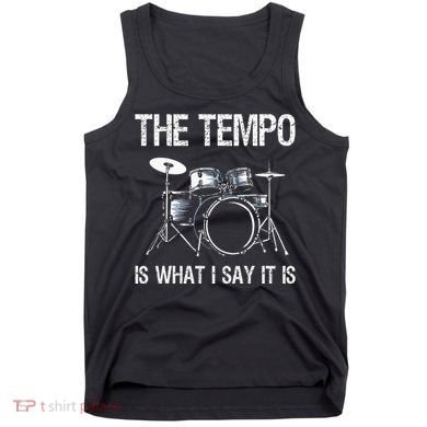 The Tempo Is What I Say It Is Gift Funny Drummer Tank Top