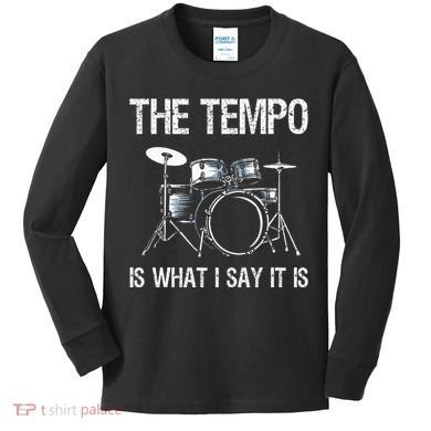 The Tempo Is What I Say It Is Gift Funny Drummer Kids Long Sleeve Shirt