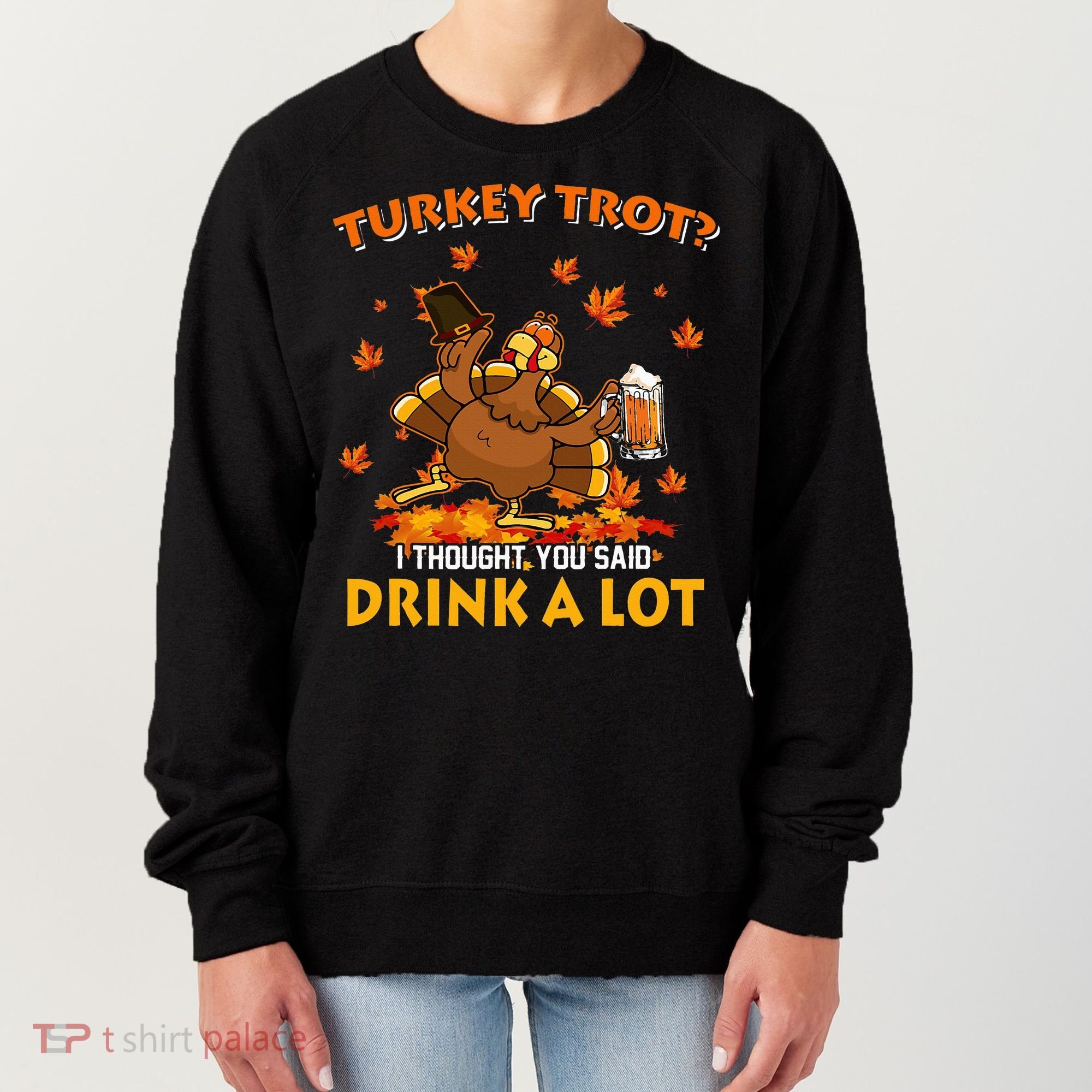 Turkey Trot I Thought You Said Drink A Lot Turkey Women's Sweatshirt