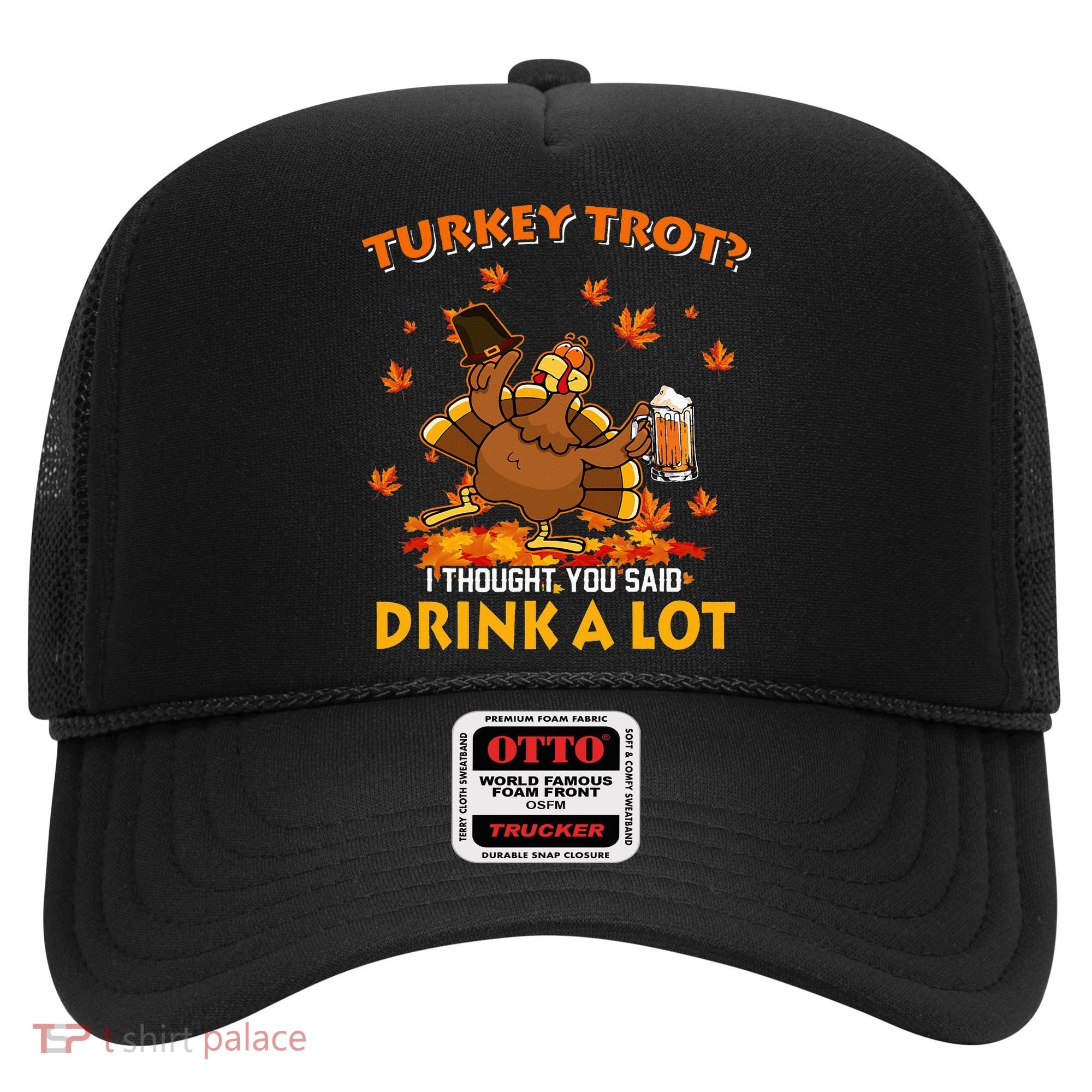 Turkey Trot I Thought You Said Drink A Lot Turkey Hat