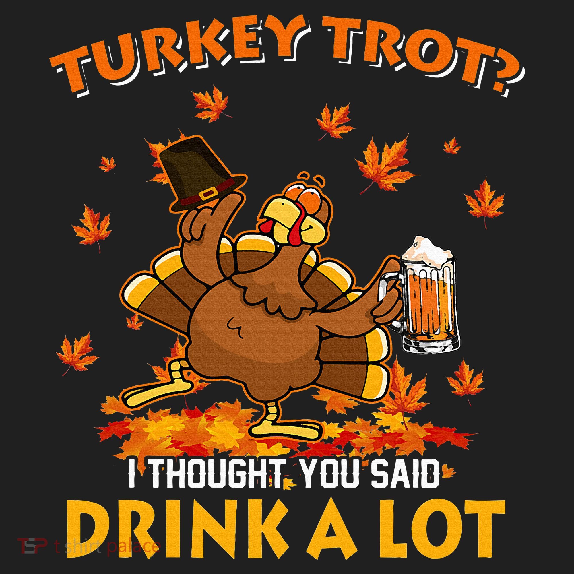 Turkey Trot I Thought You Said Drink A Lot Turkey Hat