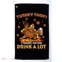 Turkey Trot I Thought You Said Drink A Lot Turkey Golf Towel thumb 0