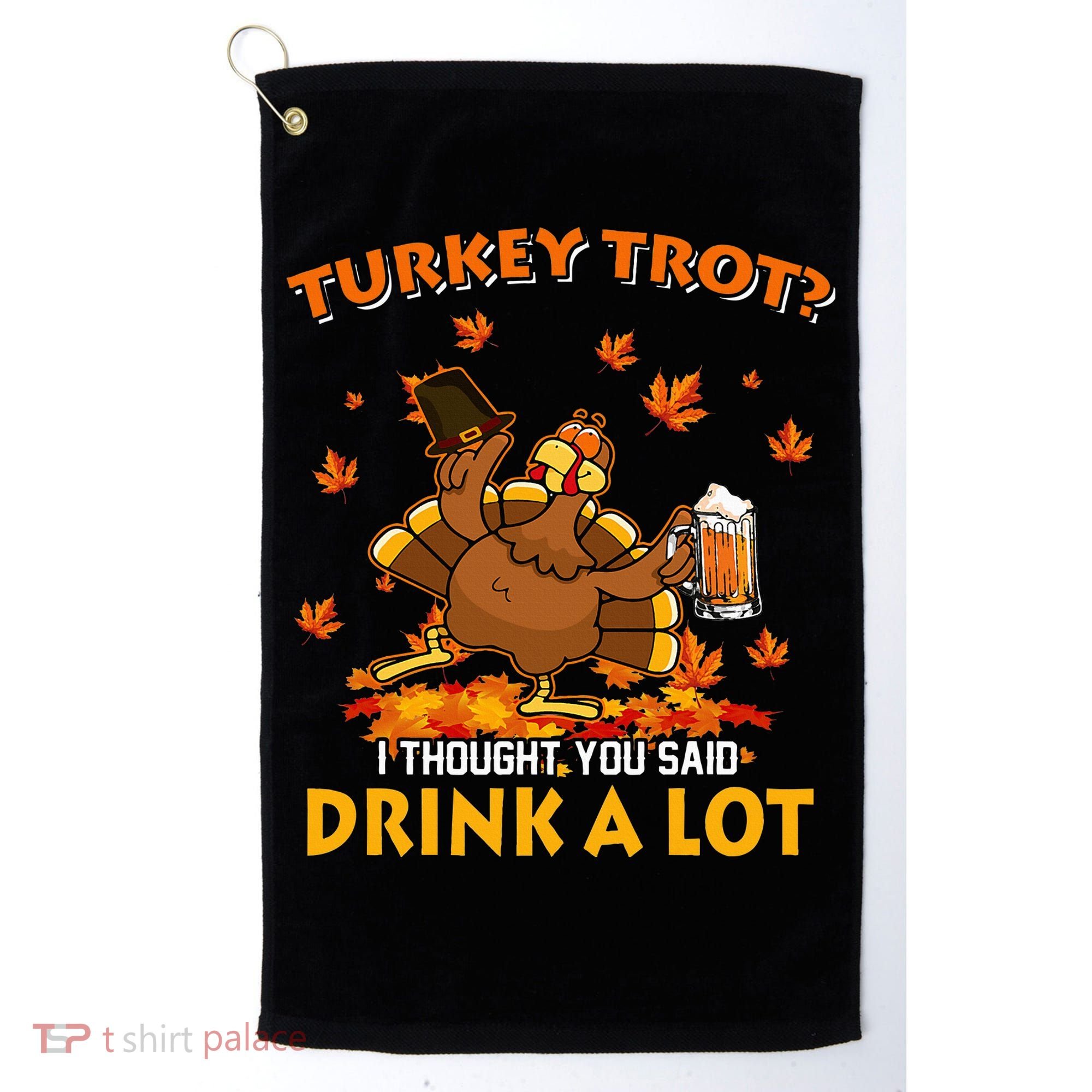 Turkey Trot I Thought You Said Drink A Lot Turkey Golf Towel