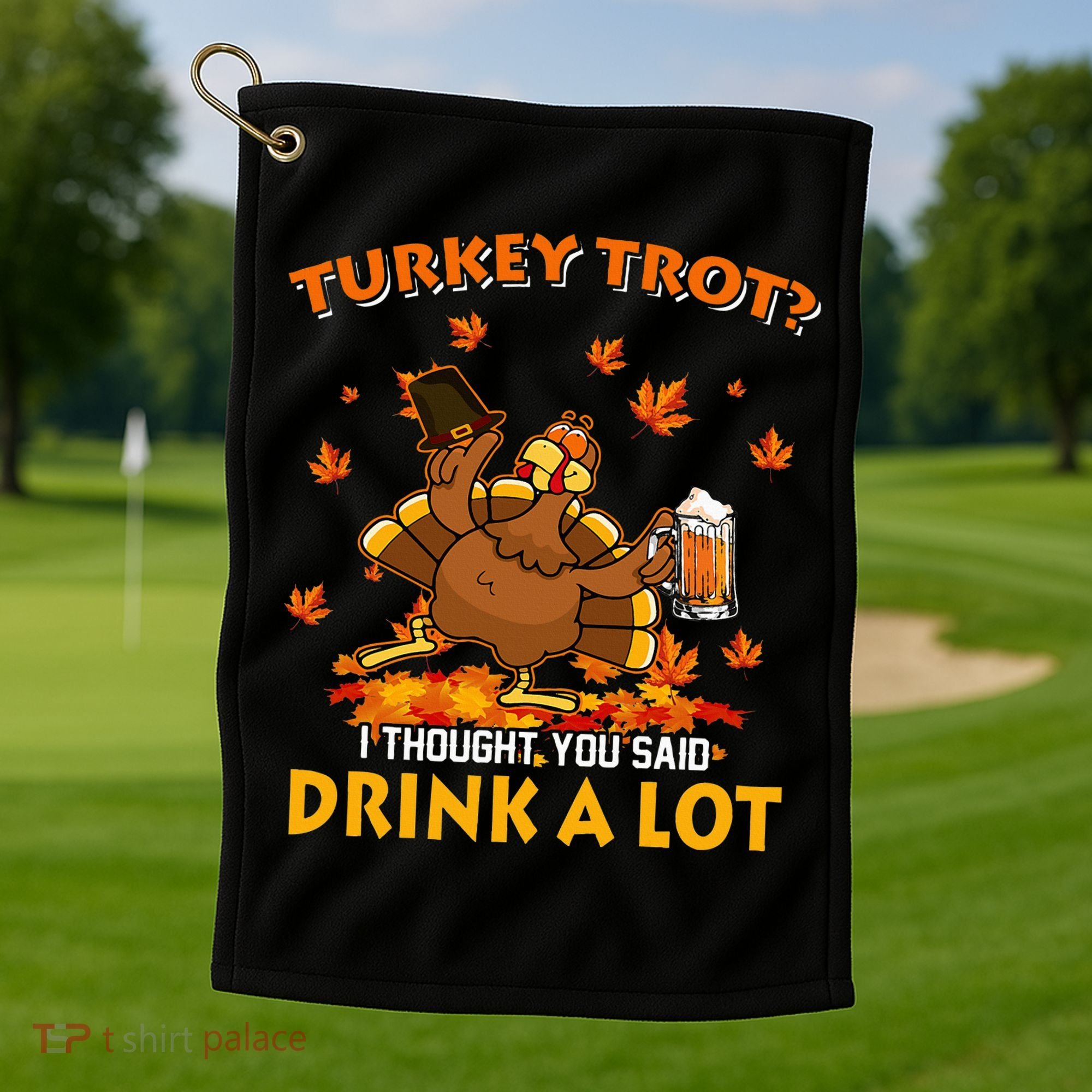 Turkey Trot I Thought You Said Drink A Lot Turkey Golf Towel