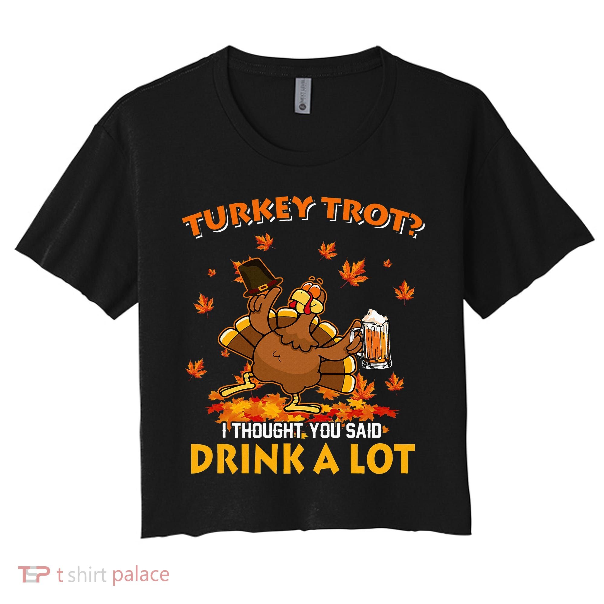 Turkey Trot I Thought You Said Drink A Lot Turkey Women's Crop Top Tee