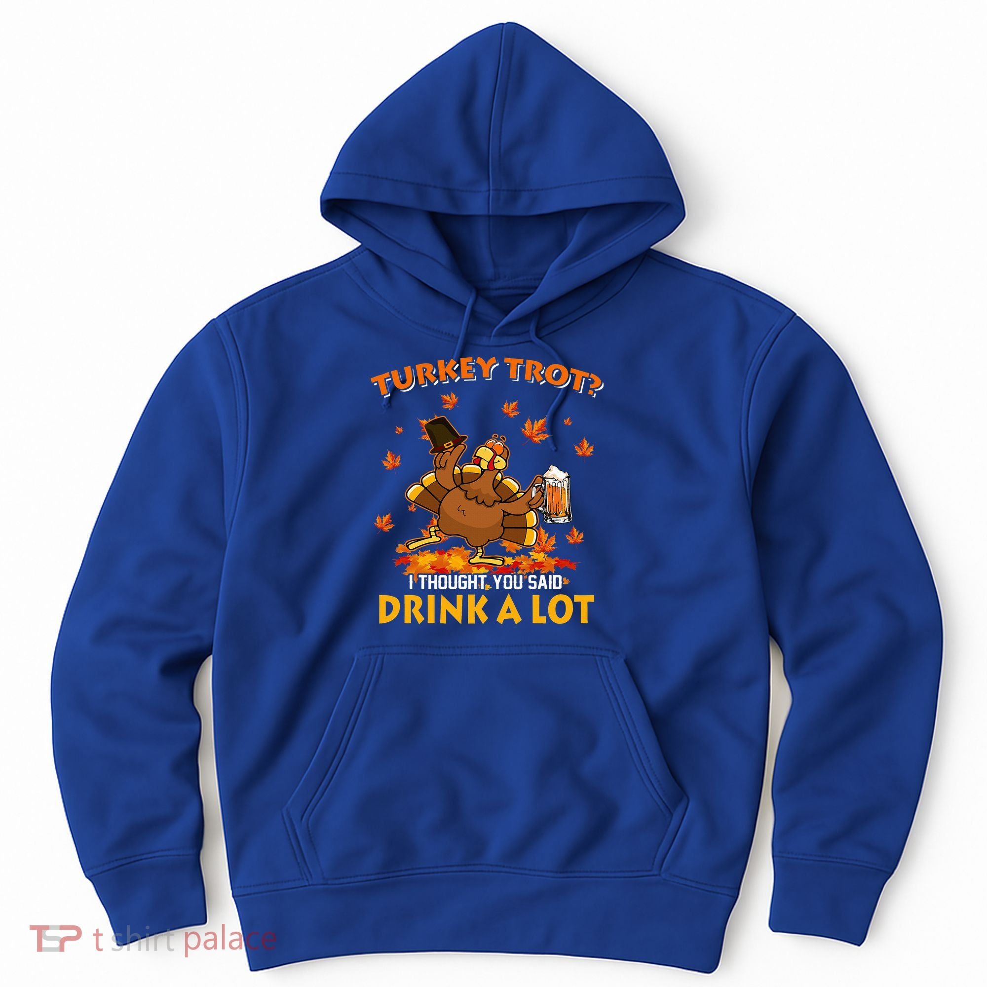 Turkey Trot I Thought You Said Drink A Lot Turkey Hoodie