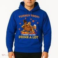 Turkey Trot I Thought You Said Drink A Lot Turkey Hoodie thumb 2