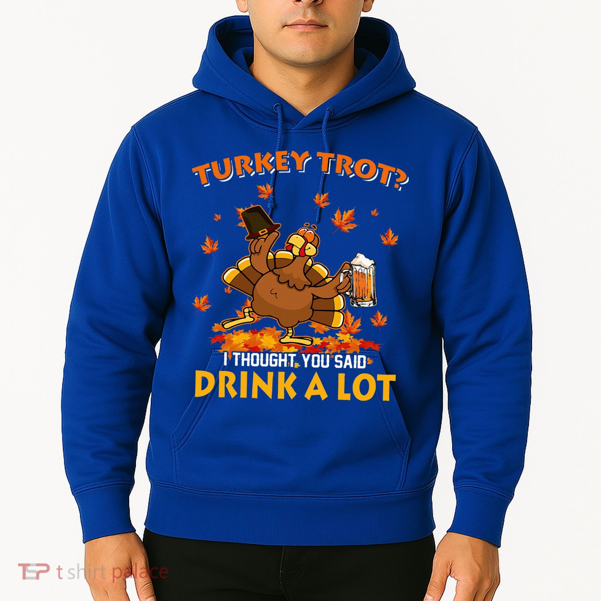 Turkey Trot I Thought You Said Drink A Lot Turkey Hoodie
